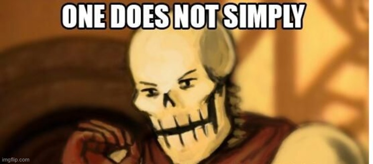 papyrus one does not simply | image tagged in papyrus one does not simply | made w/ Imgflip meme maker