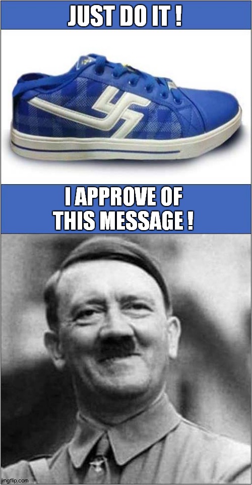 Hitler Trainers ! | JUST DO IT ! I APPROVE OF THIS MESSAGE ! | image tagged in just do it,trainers,hitler,dark humour | made w/ Imgflip meme maker