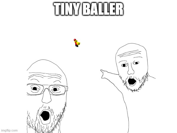 tiny B A L L E R | TINY BALLER | image tagged in roblox,roblox meme,baller | made w/ Imgflip meme maker