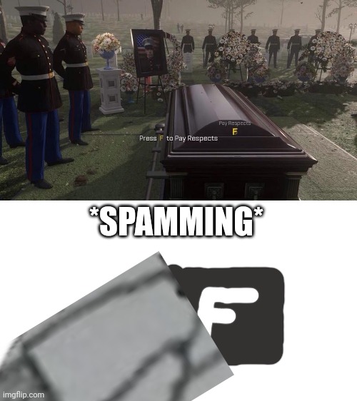 Press F to Pay Respects | *SPAMMING* | image tagged in press f to pay respects | made w/ Imgflip meme maker