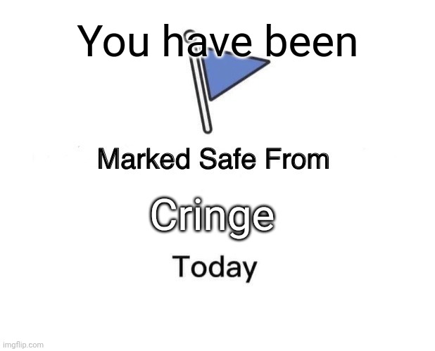 Your welcome | You have been; Cringe | image tagged in memes,marked safe from | made w/ Imgflip meme maker