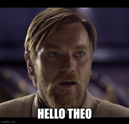 Hello there | HELLO THEO | image tagged in hello there | made w/ Imgflip meme maker