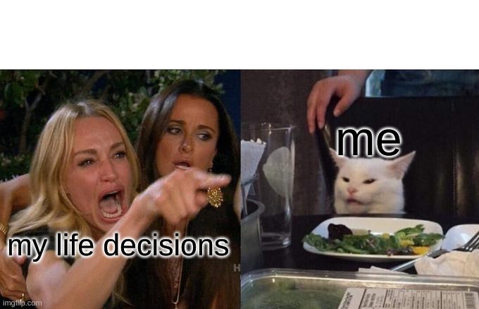 Woman Yelling At Cat | me; my life decisions | image tagged in memes,woman yelling at cat | made w/ Imgflip meme maker