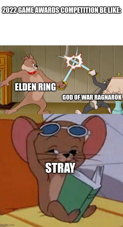 2022 Game Awards | 2022 GAME AWARDS COMPETITION BE LIKE:; ELDEN RING; GOD OF WAR RAGNARÖK; STRAY | image tagged in tom and jerry swordfight | made w/ Imgflip meme maker