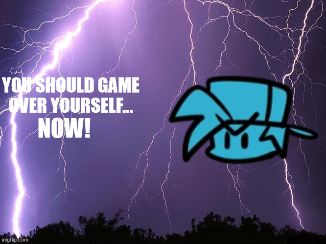 Thunderstorm | YOU SHOULD GAME OVER YOURSELF... NOW! | image tagged in thunderstorm | made w/ Imgflip meme maker