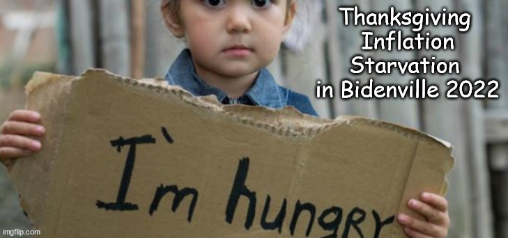 Not everyone gets a chance to eat in GREEN Bidenville | Thanksgiving 
Inflation Starvation 
in Bidenville 2022 | image tagged in memes,politics | made w/ Imgflip meme maker