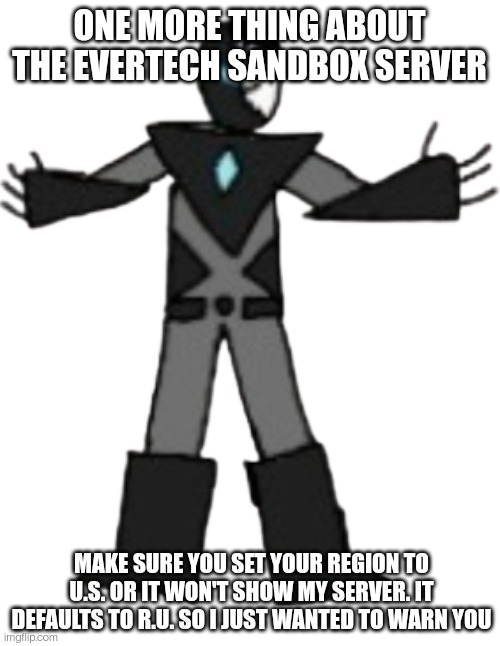 The collector | ONE MORE THING ABOUT THE EVERTECH SANDBOX SERVER; MAKE SURE YOU SET YOUR REGION TO U.S. OR IT WON'T SHOW MY SERVER. IT DEFAULTS TO R.U. SO I JUST WANTED TO WARN YOU | image tagged in the collector | made w/ Imgflip meme maker