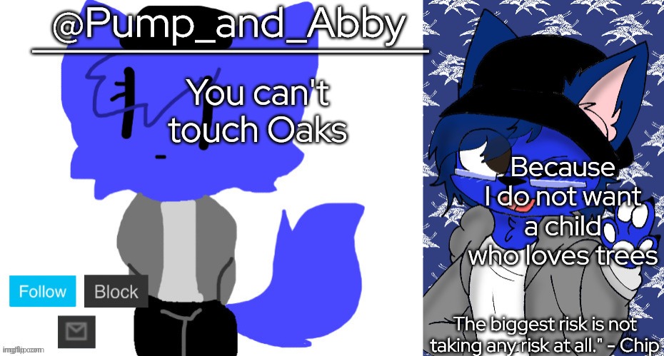 pump and abby | You can't touch Oaks; Because I do not want a child who loves trees | image tagged in pump and abby | made w/ Imgflip meme maker