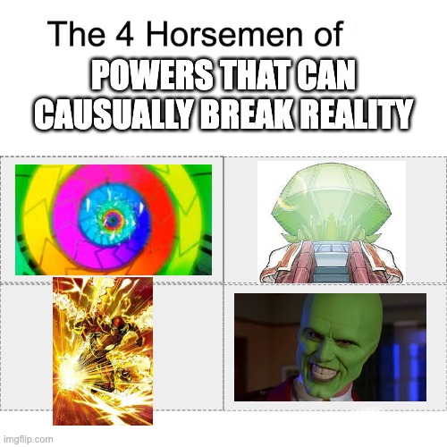Four horsemen | POWERS THAT CAN CAUSUALLY BREAK REALITY | image tagged in four horsemen,anime,sonic the hedgehog,the flash,the mask,looney tunes | made w/ Imgflip meme maker