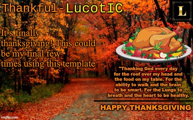 Hopefully I can be active today | It’s finally thanksgiving! This could be my final few times using this template | image tagged in lucotic thanksgiving announcement temp 11 | made w/ Imgflip meme maker