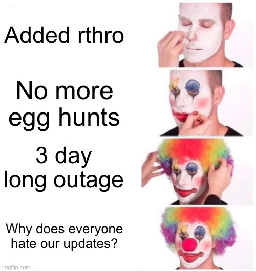 Clown Applying Makeup | Added rthro; No more egg hunts; 3 day long outage; Why does everyone hate our updates? | image tagged in memes,clown applying makeup,roblox | made w/ Imgflip meme maker