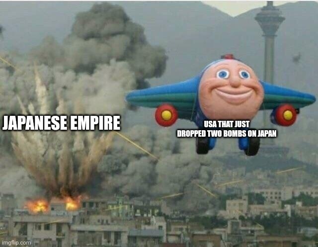 Jay jay the plane | USA THAT JUST DROPPED TWO BOMBS ON JAPAN; JAPANESE EMPIRE | image tagged in jay jay the plane | made w/ Imgflip meme maker