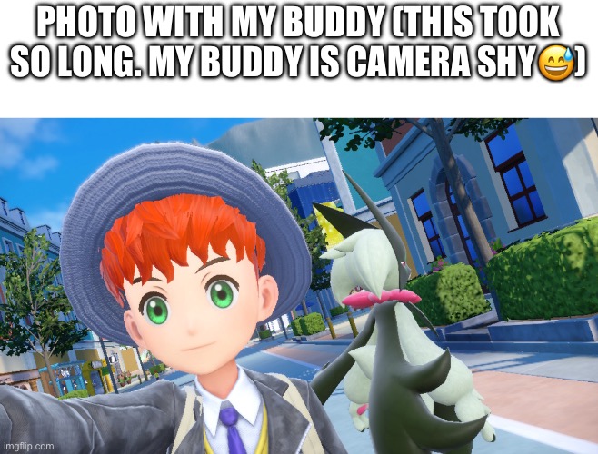 PHOTO WITH MY BUDDY (THIS TOOK SO LONG. MY BUDDY IS CAMERA SHY😅) | made w/ Imgflip meme maker