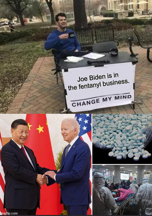 What they mean when they talk about diversify... | Joe Biden is in the fentanyl business. | image tagged in memes,change my mind | made w/ Imgflip meme maker