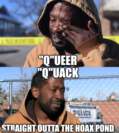 "Q"UEER
"Q"UACK STRAIGHT OUTTA THE HOAX POND | made w/ Imgflip meme maker