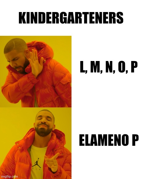 You when u was yung | KINDERGARTENERS; L, M, N, O, P; ELAMENO P | image tagged in memes,drake hotline bling,kindergarten,school,kids | made w/ Imgflip meme maker