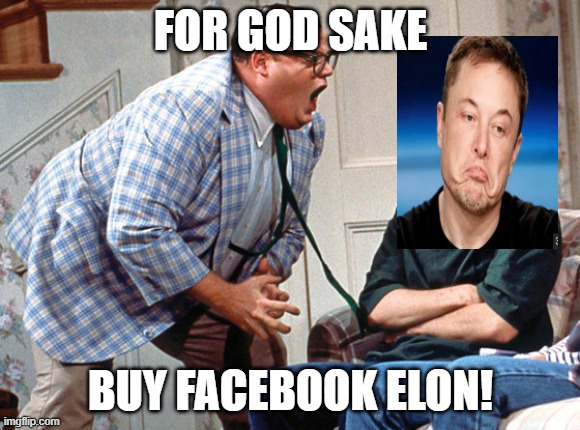 van down by the river | FOR GOD SAKE; BUY FACEBOOK ELON! | image tagged in van down by the river | made w/ Imgflip meme maker