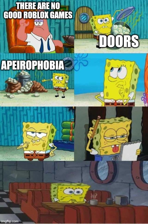 I think this is accurate | THERE ARE NO GOOD ROBLOX GAMES; DOORS; APEIROPHOBIA | image tagged in spongebob diapers alternate meme | made w/ Imgflip meme maker