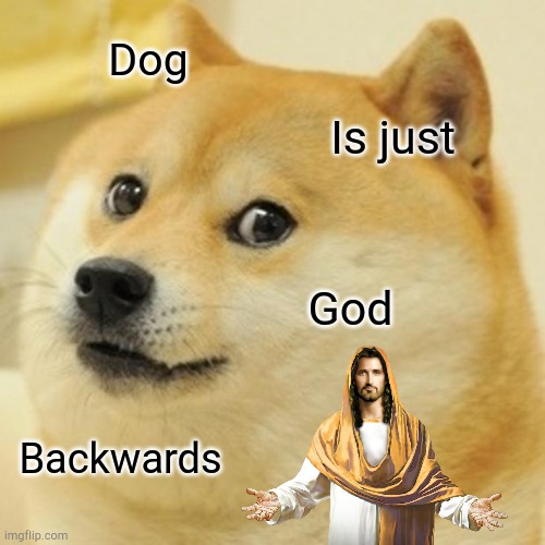 Doge Meme | Dog; Is just; God; Backwards | image tagged in memes,doge | made w/ Imgflip meme maker