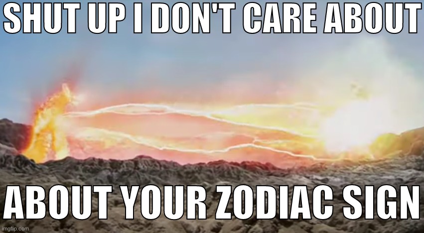 SHUT UP I DON'T CARE ABOUT; ABOUT YOUR ZODIAC SIGN | made w/ Imgflip meme maker