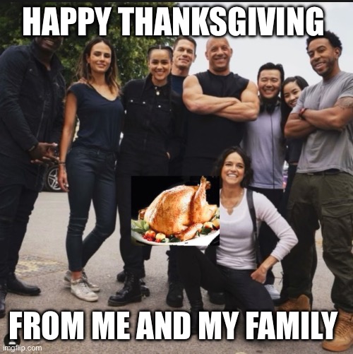 Fast and Furious Thanksgiving |  HAPPY THANKSGIVING; FROM ME AND MY FAMILY | image tagged in the fast and the furious,thanksgiving,family | made w/ Imgflip meme maker