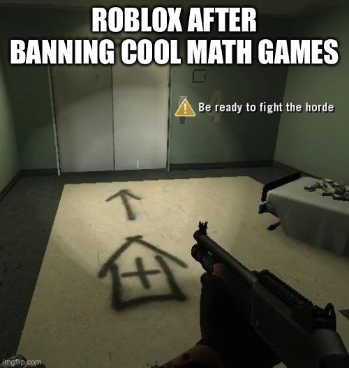 They did nothing, moderation is a bunch of idiots | ROBLOX AFTER BANNING COOL MATH GAMES | image tagged in be ready to fight the horde better looking,roblox | made w/ Imgflip meme maker