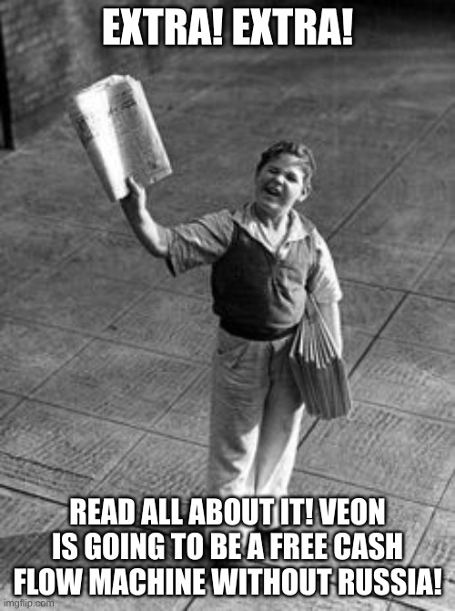 EXTRA EXTRA | EXTRA! EXTRA! READ ALL ABOUT IT! VEON IS GOING TO BE A FREE CASH FLOW MACHINE WITHOUT RUSSIA! | image tagged in extra extra | made w/ Imgflip meme maker