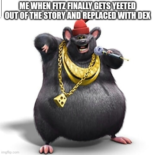 Chief keef | ME WHEN FITZ FINALLY GETS YEETED OUT OF THE STORY AND REPLACED WITH DEX | image tagged in chief keef | made w/ Imgflip meme maker