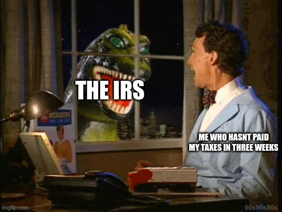 bill nie | THE IRS; ME WHO HASNT PAID MY TAXES IN THREE WEEKS | image tagged in bill nye the science guy | made w/ Imgflip meme maker
