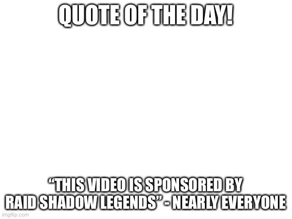 this meme is sponsored by Genshin Impact! | QUOTE OF THE DAY! “THIS VIDEO IS SPONSORED BY RAID SHADOW LEGENDS” - NEARLY EVERYONE | image tagged in quotes,quote,quote of the day,funny,raid shadow legends | made w/ Imgflip meme maker
