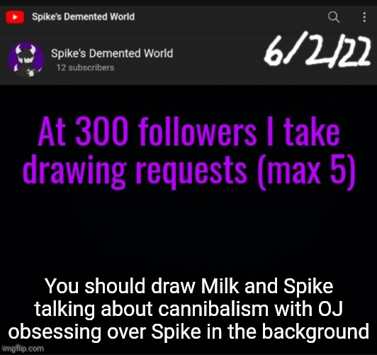 This goofy aah comment timer ? | You should draw Milk and Spike talking about cannibalism with OJ obsessing over Spike in the background | made w/ Imgflip meme maker