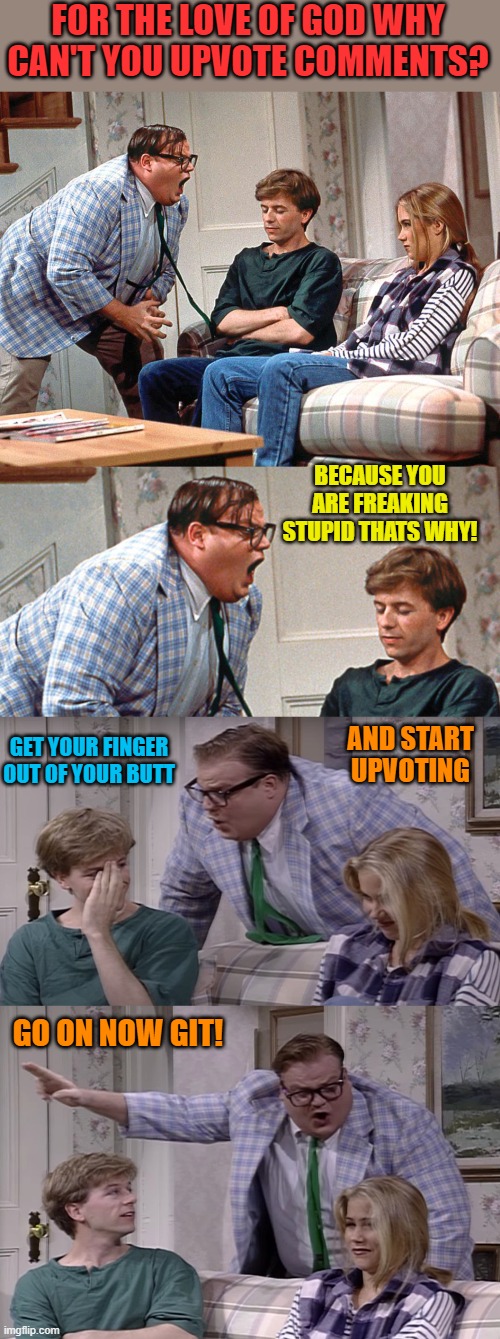 Damn Kids! | FOR THE LOVE OF GOD WHY CAN'T YOU UPVOTE COMMENTS? BECAUSE YOU ARE FREAKING STUPID THATS WHY! GET YOUR FINGER OUT OF YOUR BUTT; AND START UPVOTING; GO ON NOW GIT! | image tagged in damn kids,kewlew | made w/ Imgflip meme maker