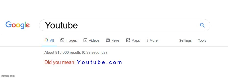 Google is correct. | Youtube; Y o u t u b e . c o m | image tagged in did you mean,google,youtube | made w/ Imgflip meme maker