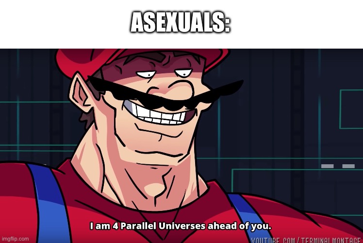 I am 4 parallel universes is ahead of you | ASEXUALS: | image tagged in i am 4 parallel universes is ahead of you | made w/ Imgflip meme maker