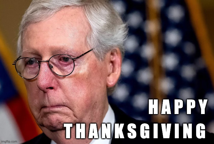 HAPPY THANKSGIVING | H A P P Y; T H A N K S G I V I N G | image tagged in mitch mcconnell,thanksgiving | made w/ Imgflip meme maker