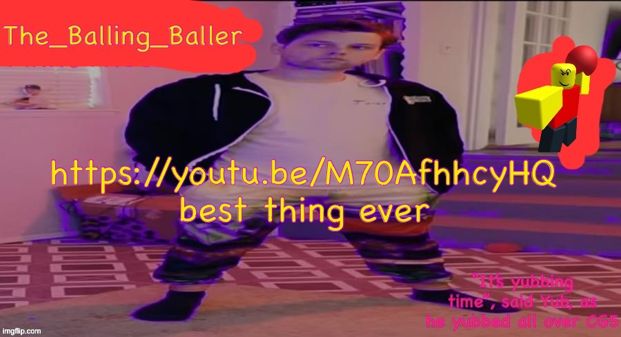 The_Balling_Baller’s announcement template | https://youtu.be/M70AfhhcyHQ
best thing ever | image tagged in the_balling_baller s announcement template | made w/ Imgflip meme maker