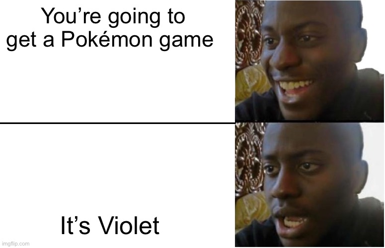 Disappointed Black Guy | You’re going to get a Pokémon game; It’s Violet | image tagged in disappointed black guy | made w/ Imgflip meme maker