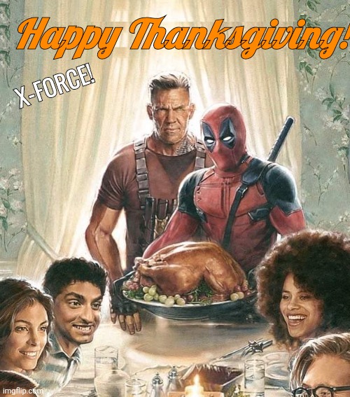 X-Force Thsnksgiving with Cable and Deadpool | Happy Thanksgiving! X-FORCE! | image tagged in deadpool | made w/ Imgflip meme maker