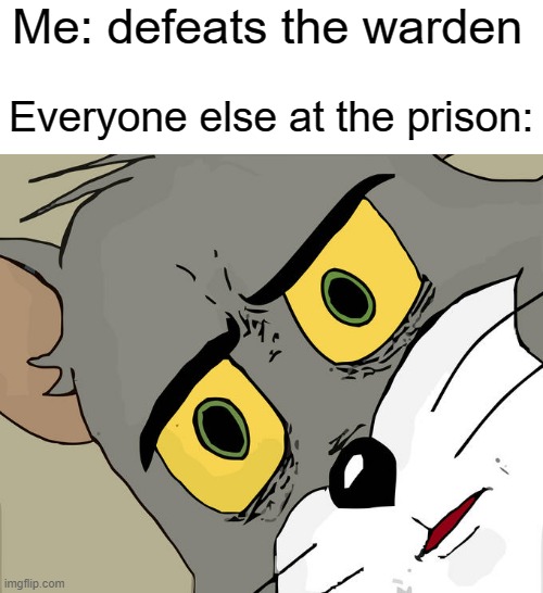 Unsettled Tom |  Me: defeats the warden; Everyone else at the prison: | image tagged in memes,unsettled tom | made w/ Imgflip meme maker