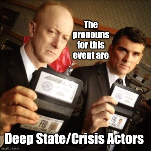 FBI | The pronouns for this event are Deep State/Crisis Actors | image tagged in fbi | made w/ Imgflip meme maker