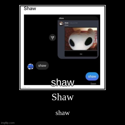 shaw | image tagged in shaw | made w/ Imgflip demotivational maker