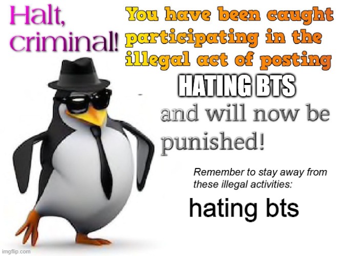 HATING BTS hating bts | image tagged in halt criminal | made w/ Imgflip meme maker