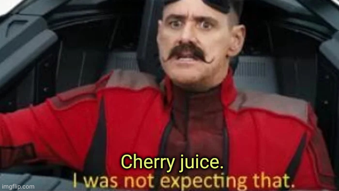 I was not expecting that | Cherry juice. | image tagged in i was not expecting that | made w/ Imgflip meme maker