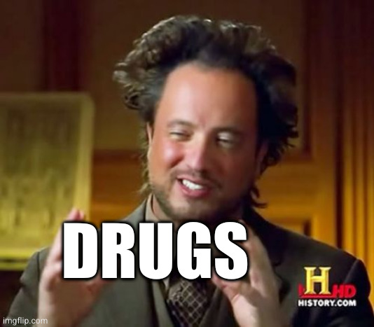 Ancient Aliens Meme | DRUGS | image tagged in memes,ancient aliens | made w/ Imgflip meme maker