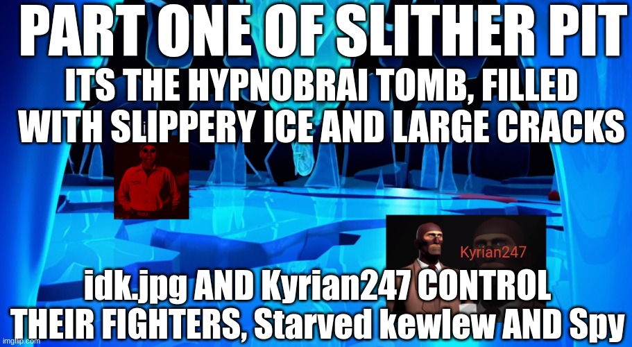 PART ONE OF SLITHER PIT; ITS THE HYPNOBRAI TOMB, FILLED WITH SLIPPERY ICE AND LARGE CRACKS; idk.jpg AND Kyrian247 CONTROL THEIR FIGHTERS, Starved kewlew AND Spy | made w/ Imgflip meme maker