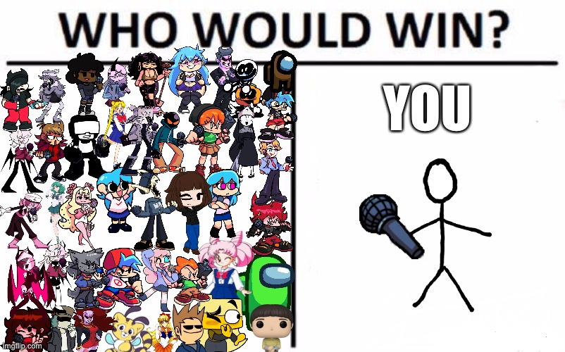 YOU | image tagged in who would win | made w/ Imgflip meme maker