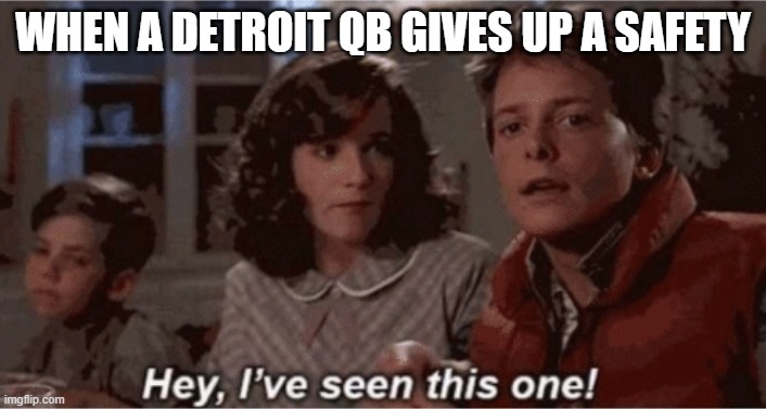 Hey I've seen this one | WHEN A DETROIT QB GIVES UP A SAFETY | image tagged in hey i've seen this one | made w/ Imgflip meme maker