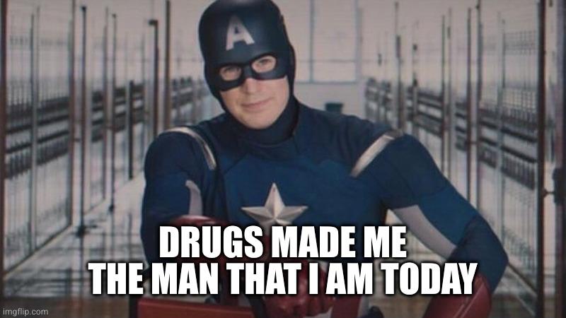 captain america so you | DRUGS MADE ME THE MAN THAT I AM TODAY | image tagged in captain america so you | made w/ Imgflip meme maker