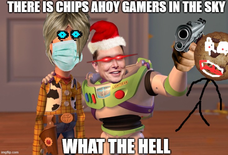 X, X Everywhere | THERE IS CHIPS AHOY GAMERS IN THE SKY; WHAT THE HELL | image tagged in memes,x x everywhere | made w/ Imgflip meme maker