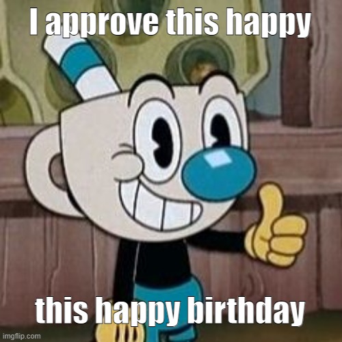 Mugman approves | I approve this happy this happy birthday | image tagged in mugman approves | made w/ Imgflip meme maker
